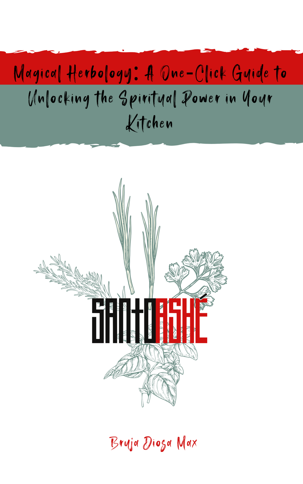 Magical Herbology: A One-Click Guide to unlocking the spiritual power in your kitchen e-book